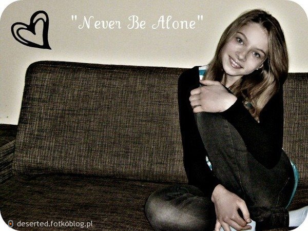 Never be alone . 