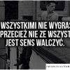   :: No właśnie. Czesto się zastanawiam czy jest sens walczyć o wszystko? Tylko nie wiem o co walczy 